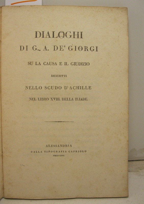 Dialoghi su la causa e il giudizio descritti nello scudo d'Achille nel libro XVIII della Iliade
